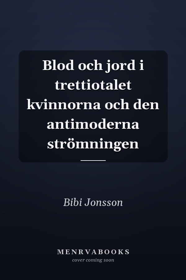 Blod och jord i trettiotalet kvinnorna och den antimoderna strömningen
