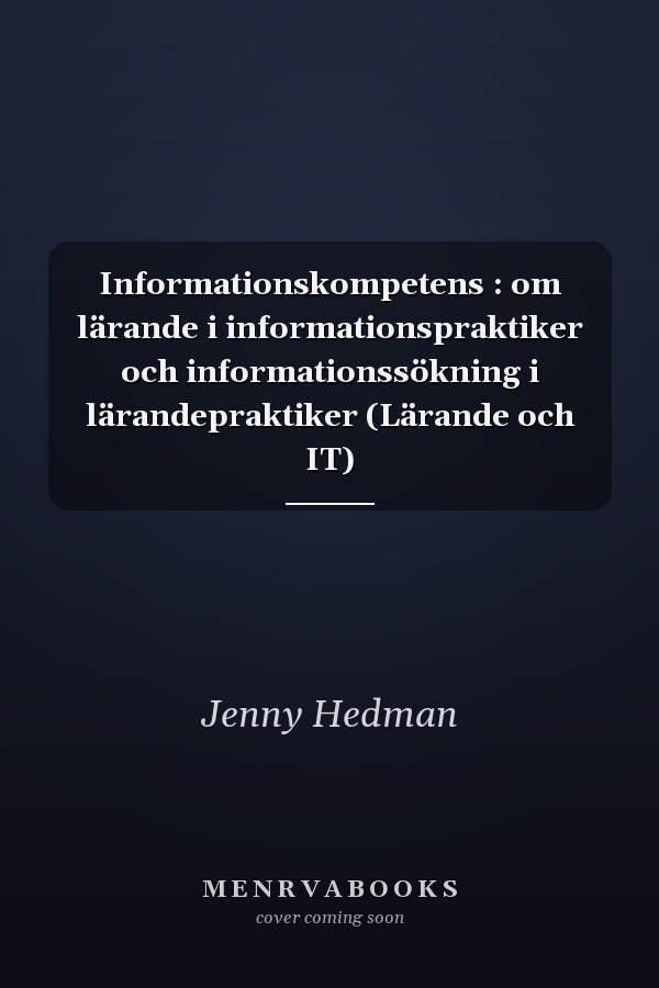 Informationskompetens : om lärande i informationspraktiker och informationssökning i lärandepraktiker (Lärande och IT)
