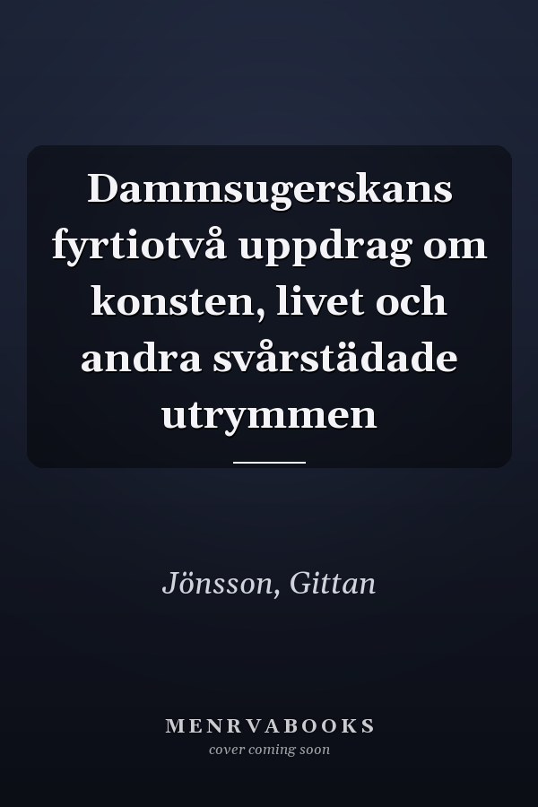 Dammsugerskans fyrtiotvå uppdrag om konsten, livet och andra svårstädade utrymmen