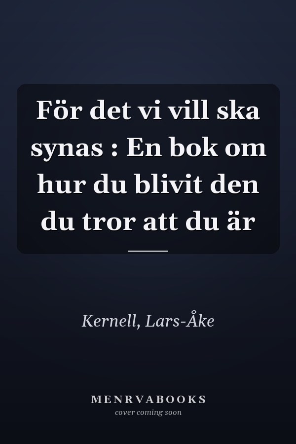 För det vi vill ska synas : En bok om hur du blivit den du tror att du är