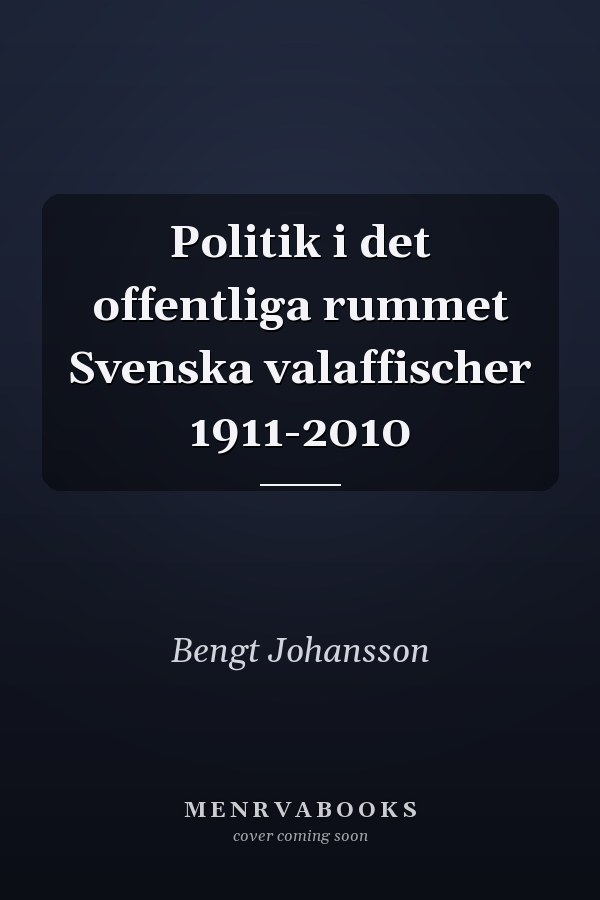 Politik i det offentliga rummet Svenska valaffischer 1911-2010
