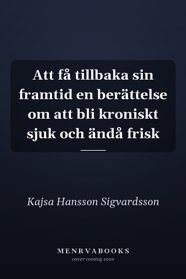 Att få tillbaka sin framtid en berättelse om att bli kroniskt sjuk och ändå frisk