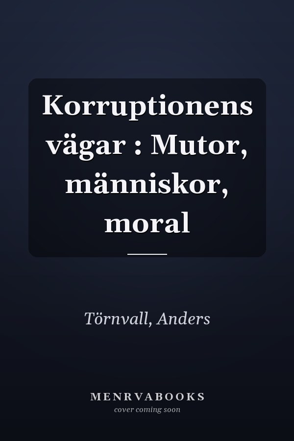 Korruptionens vägar : Mutor, människor, moral