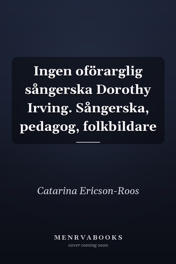 Ingen oförarglig sångerska Dorothy Irving. Sångerska, pedagog, folkbildare