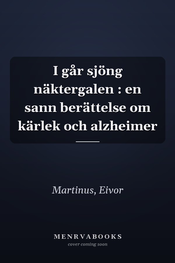 I går sjöng näktergalen : en sann berättelse om kärlek och alzheimer