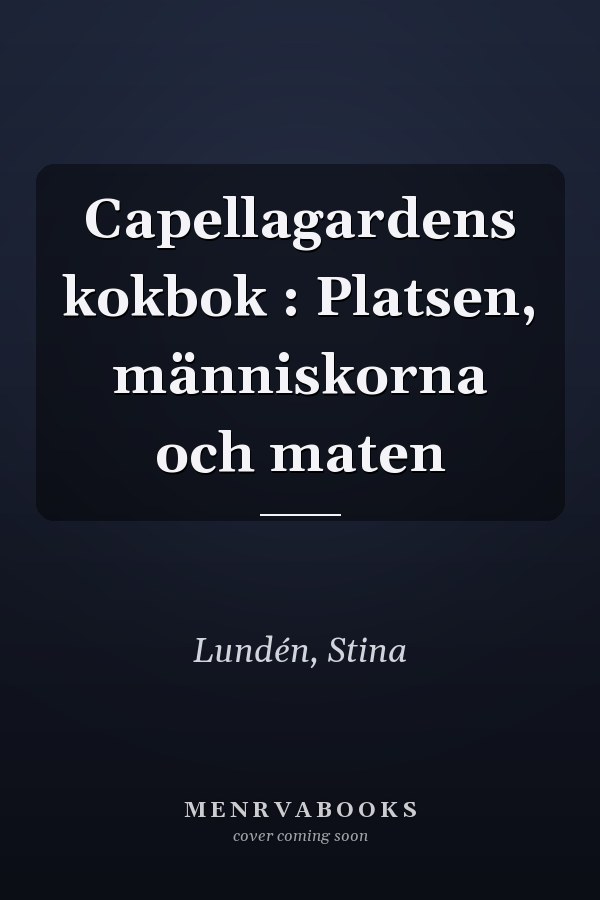Capellagardens kokbok : Platsen, människorna och maten