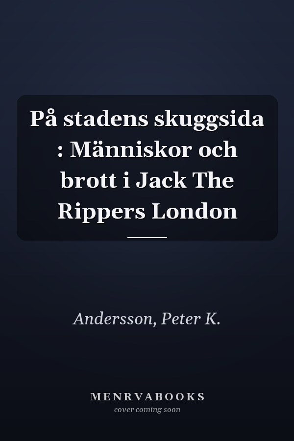 På stadens skuggsida : Människor och brott i Jack The Rippers London