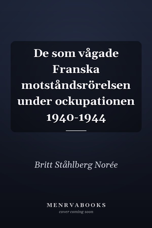 De som vågade Franska motståndsrörelsen under ockupationen 1940-1944