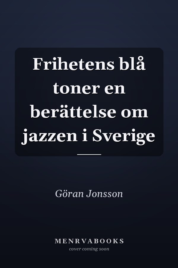 Frihetens blå toner en berättelse om jazzen i Sverige