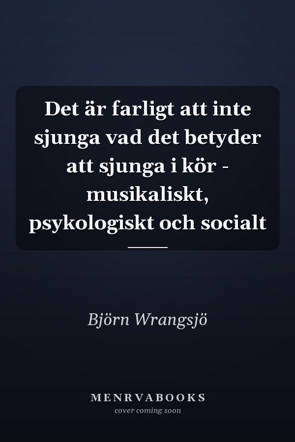 Det är farligt att inte sjunga vad det betyder att sjunga i kör - musikaliskt, psykologiskt och socialt