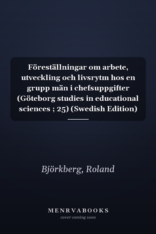 Föreställningar om arbete, utveckling och livsrytm hos en grupp män i chefsuppgifter (Göteborg studies in educational sciences ; 25) (Swedish Edition)