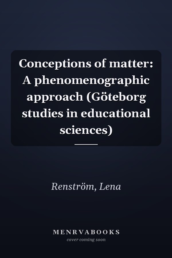 Conceptions of matter: A phenomenographic approach (Göteborg studies in educational sciences)