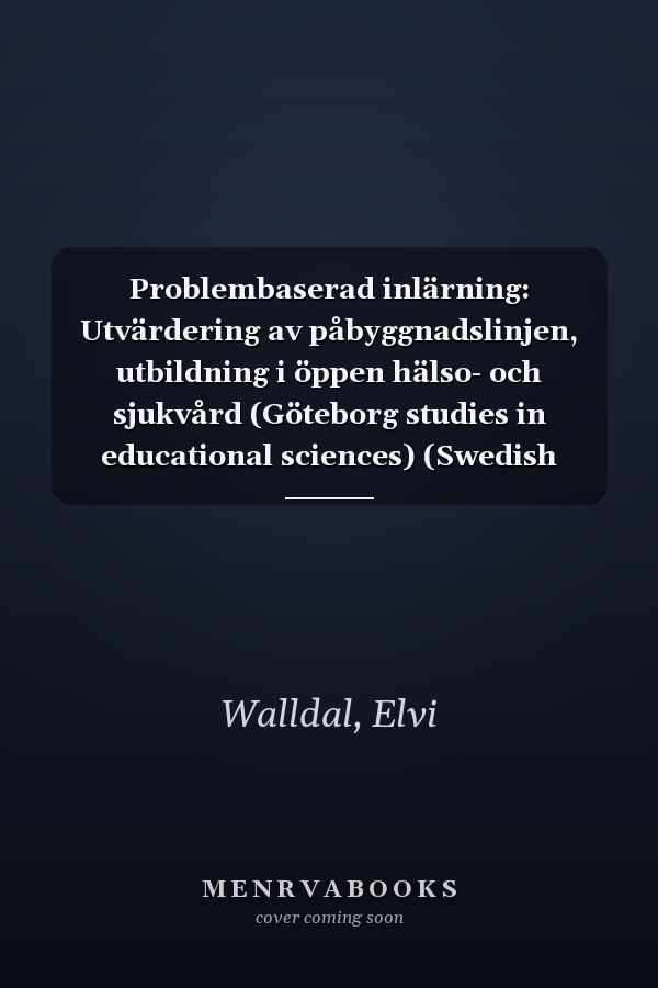 Problembaserad inlärning: Utvärdering av påbyggnadslinjen, utbildning i öppen hälso- och sjukvård (Göteborg studies in educational sciences) (Swedish Edition)