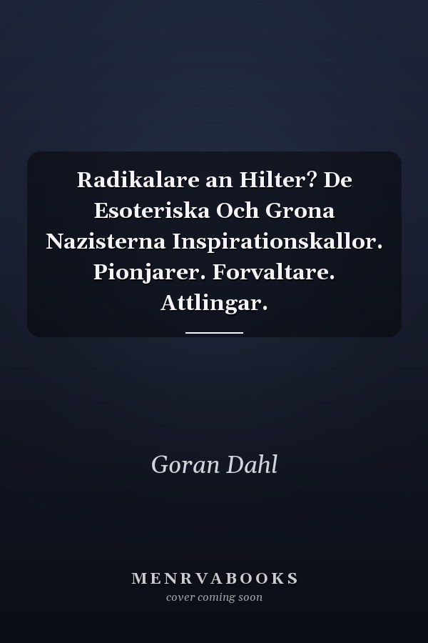 Radikalare an Hilter? De Esoteriska Och Grona Nazisterna Inspirationskallor. Pionjarer. Forvaltare. Attlingar.