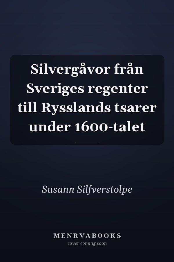 Silvergåvor från Sveriges regenter till Rysslands tsarer under 1600-talet