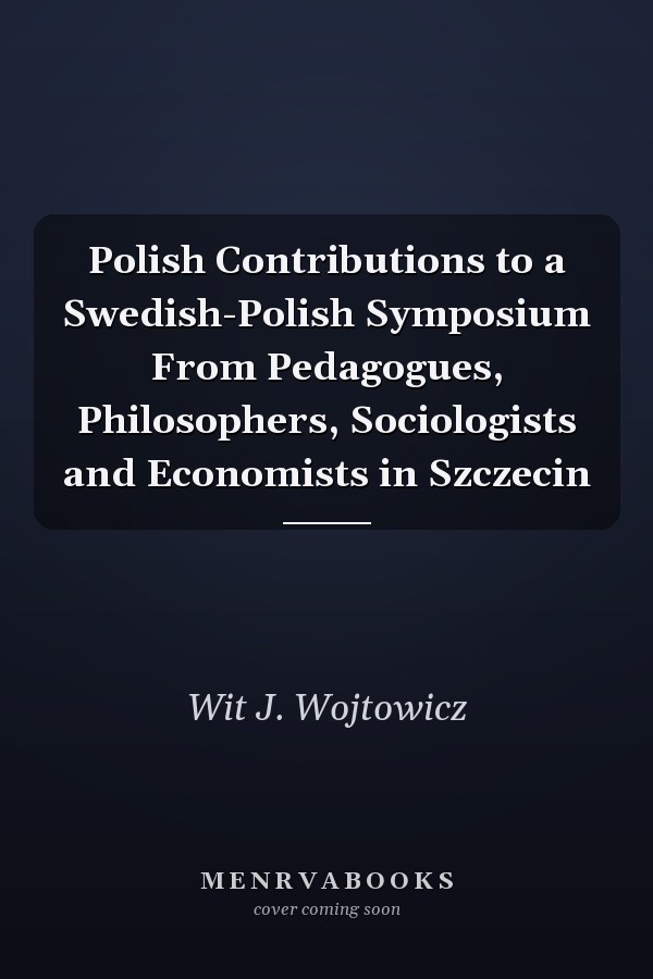 Polish Contributions to a Swedish-Polish Symposium From Pedagogues, Philosophers, Sociologists and Economists in Szczecin