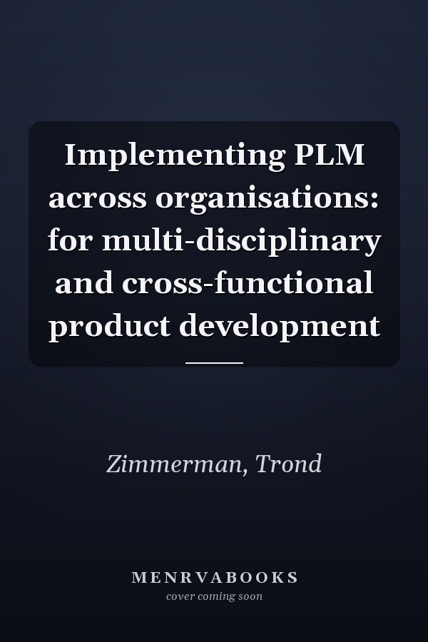 Implementing PLM across organisations: for multi-disciplinary and cross-functional product development
