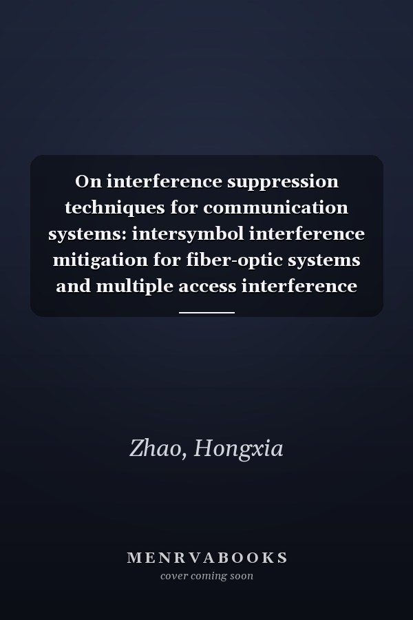 On interference suppression techniques for communication systems: intersymbol interference mitigation for fiber-optic systems and multiple access interference cancellation for CDMA systems