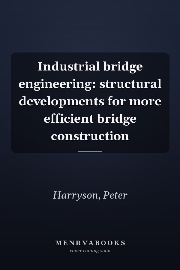 Industrial bridge engineering: structural developments for more efficient bridge construction