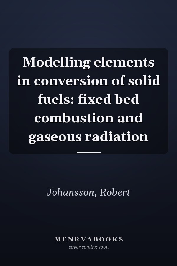 Modelling elements in conversion of solid fuels: fixed bed combustion and gaseous radiation