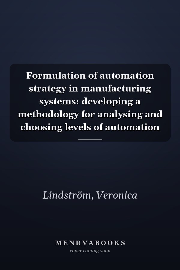 Formulation of automation strategy in manufacturing systems: developing a methodology for analysing and choosing levels of automation