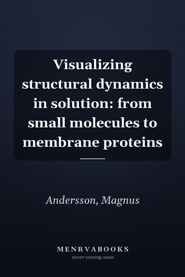 Visualizing structural dynamics in solution: from small molecules to membrane proteins