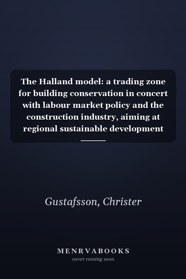 The Halland model: a trading zone for building conservation in concert with labour market policy and the construction industry, aiming at regional sustainable development