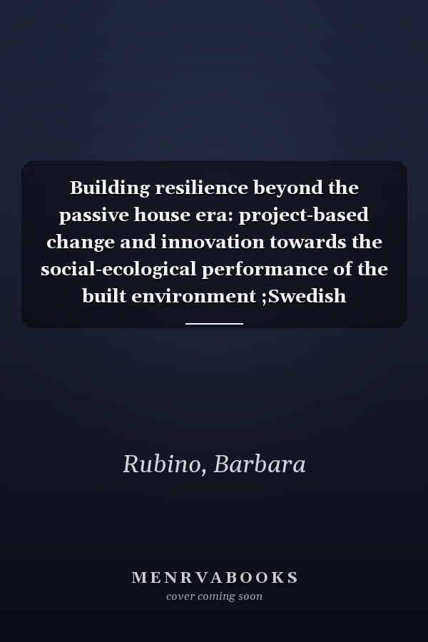Building resilience beyond the passive house era: project-based change and innovation towards the social-ecological performance of the built environment ;Swedish experiences