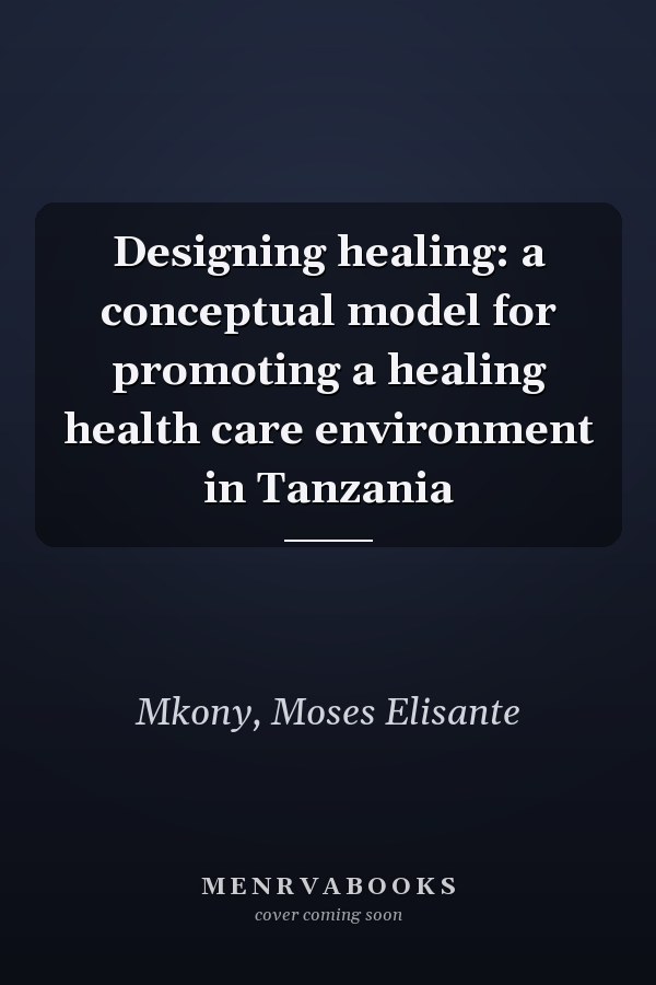 Designing healing: a conceptual model for promoting a healing health care environment in Tanzania