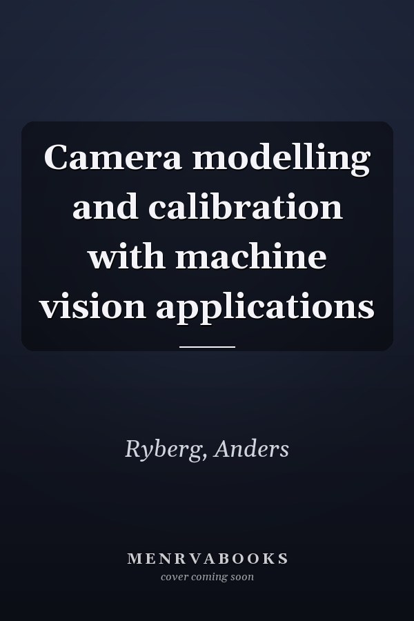 Camera modelling and calibration with machine vision applications