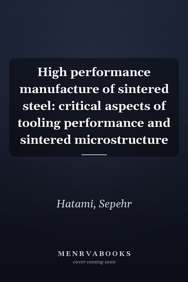High performance manufacture of sintered steel: critical aspects of tooling performance and sintered microstructure
