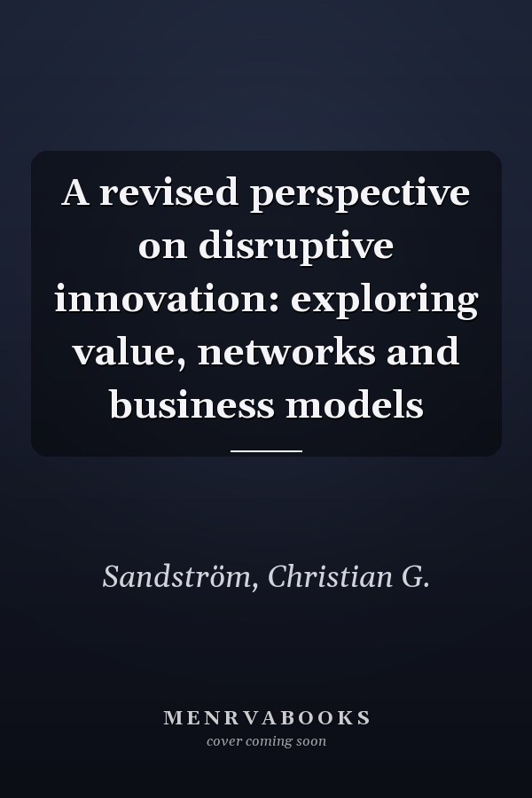 A revised perspective on disruptive innovation: exploring value, networks and business models