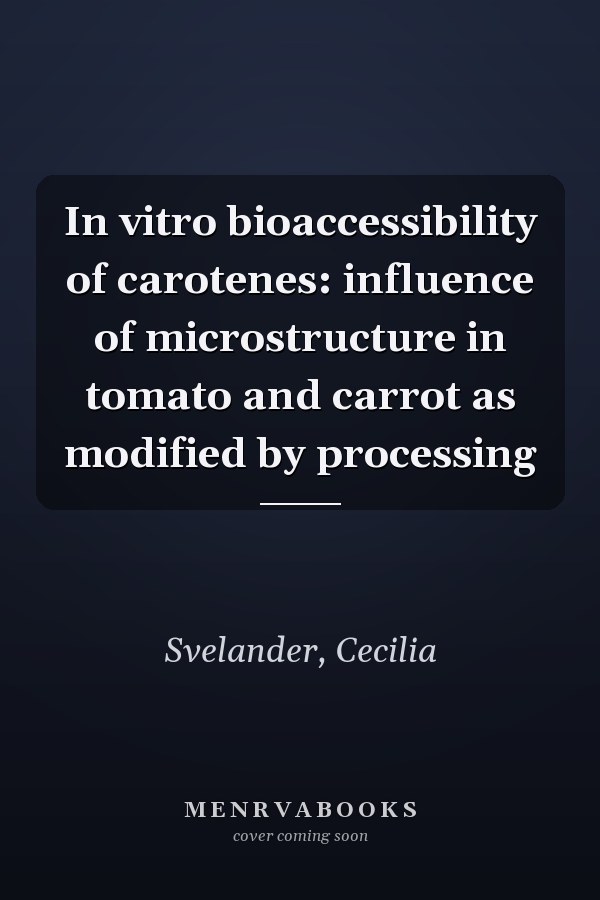 In vitro bioaccessibility of carotenes: influence of microstructure in tomato and carrot as modified by processing