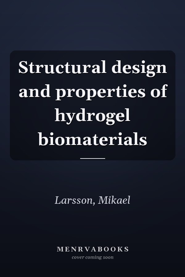 Structural design and properties of hydrogel biomaterials
