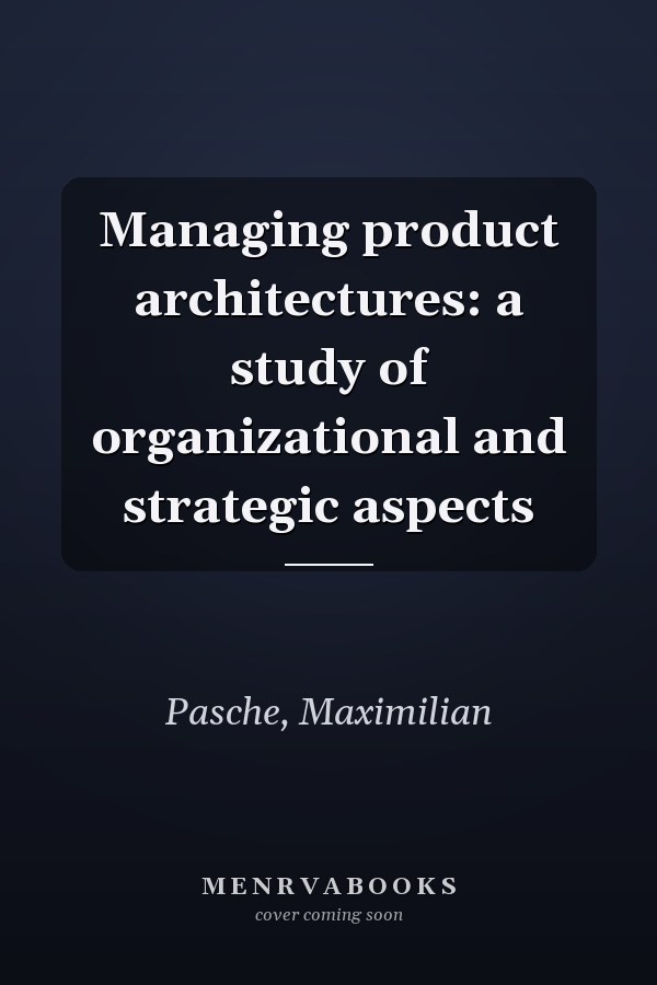Managing product architectures: a study of organizational and strategic aspects