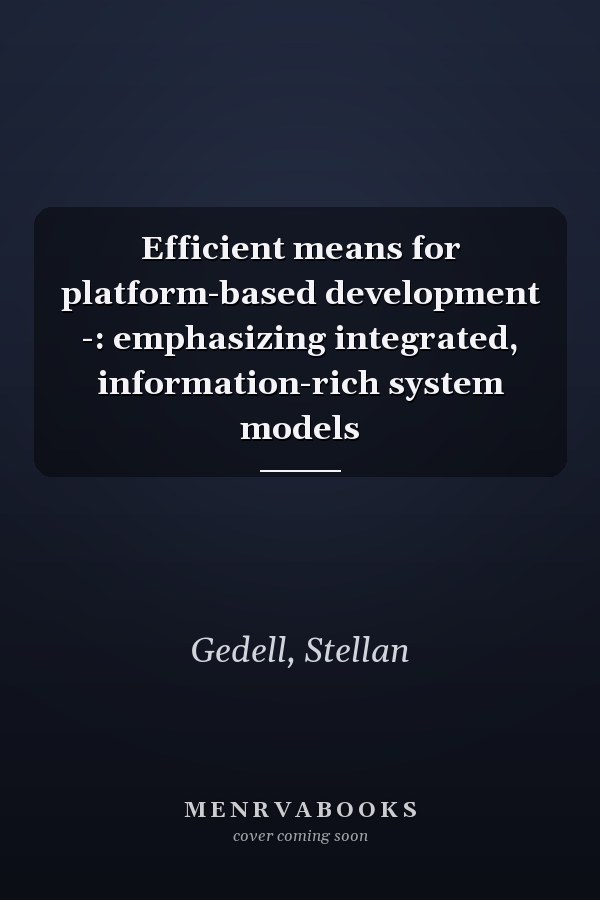 Efficient means for platform-based development -: emphasizing integrated, information-rich system models