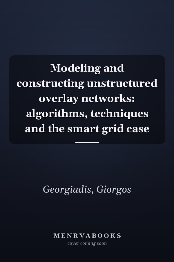 Modeling and constructing unstructured overlay networks: algorithms, techniques and the smart grid case