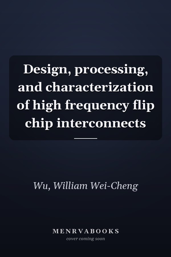 Design, processing, and characterization of high frequency flip chip interconnects