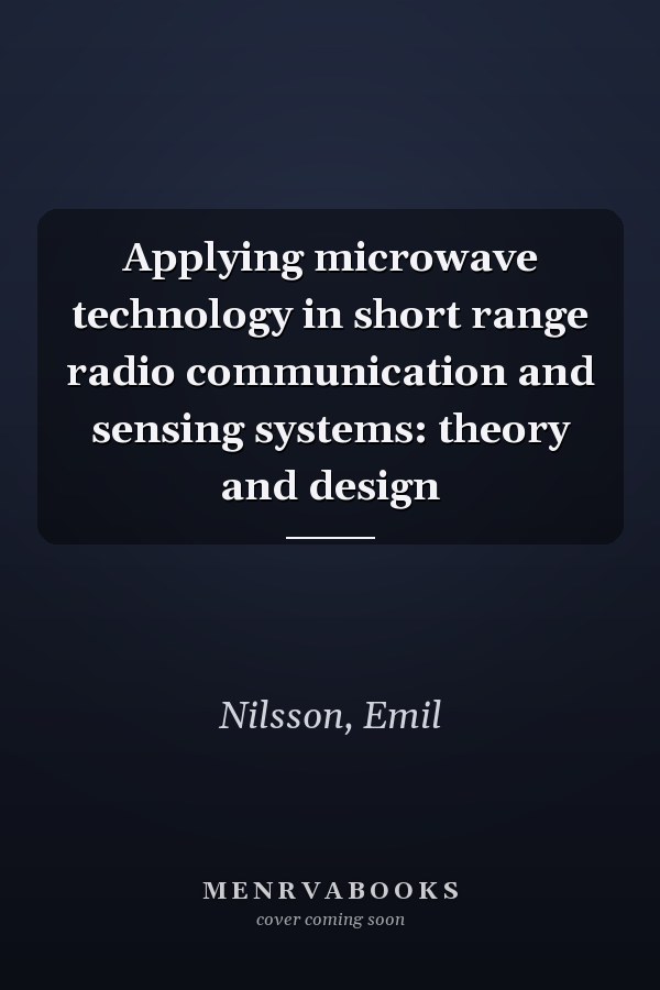 Applying microwave technology in short range radio communication and sensing systems: theory and design