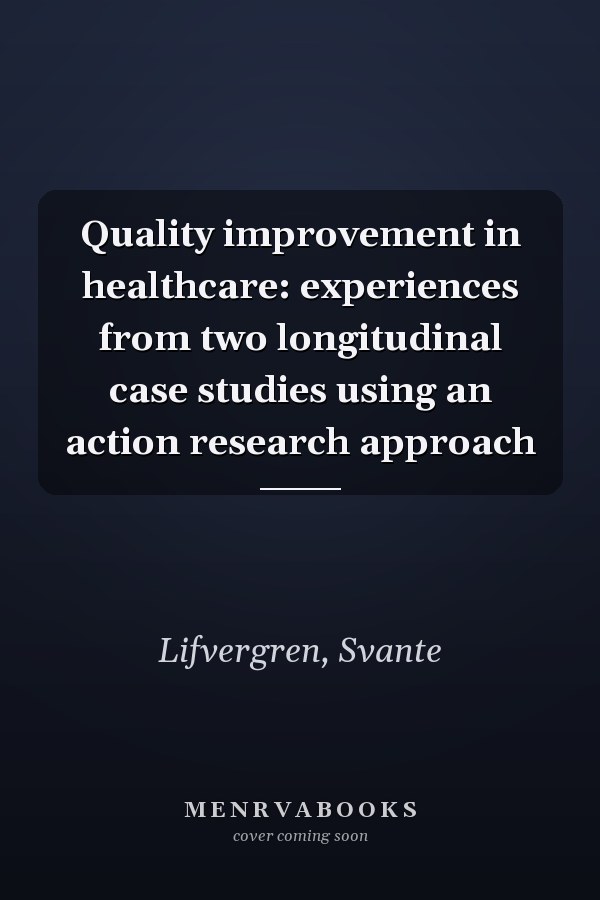 Quality improvement in healthcare: experiences from two longitudinal case studies using an action research approach