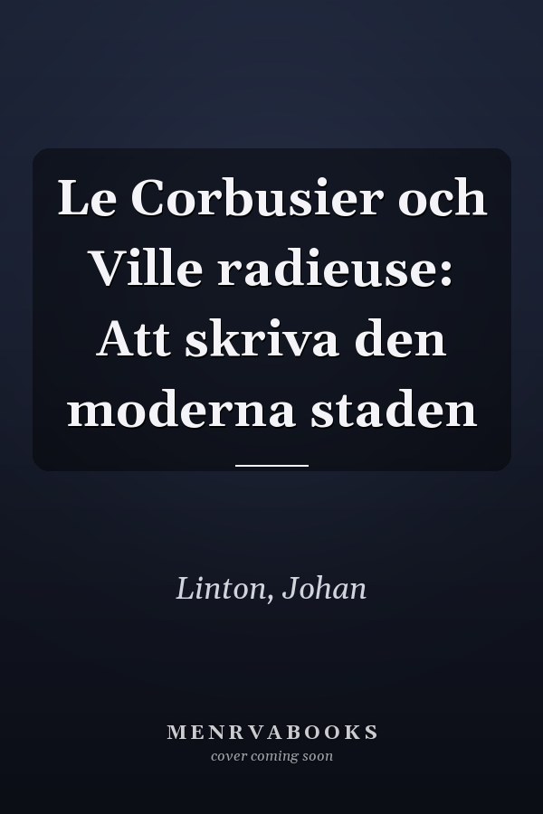 Le Corbusier och Ville radieuse: Att skriva den moderna staden