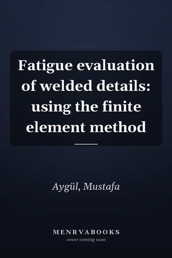 Fatigue evaluation of welded details: using the finite element method