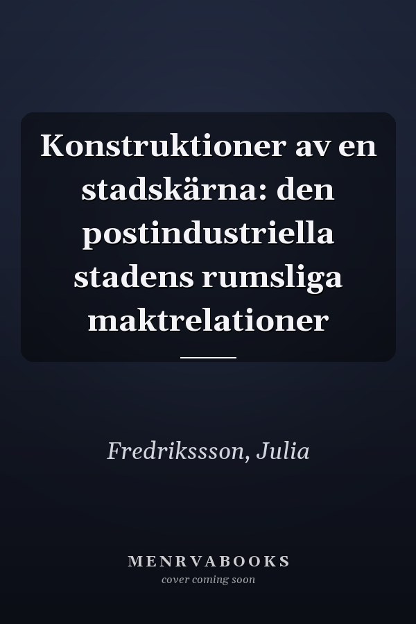 Konstruktioner av en stadskärna: den postindustriella stadens rumsliga maktrelationer