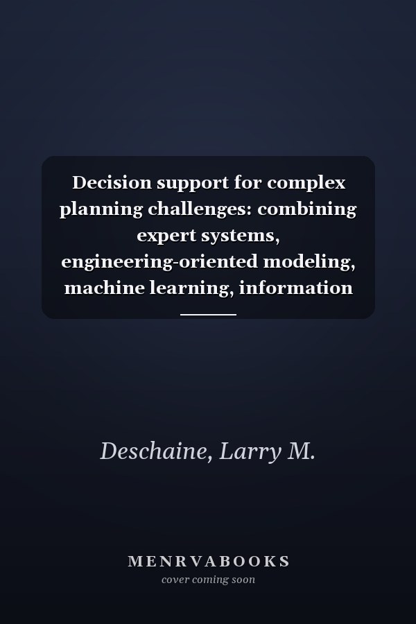 Decision support for complex planning challenges: combining expert systems, engineering-oriented modeling, machine learning, information theory and optimization technology