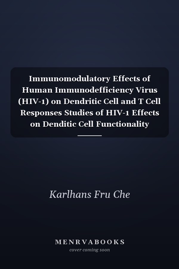 Immunomodulatory Effects of Human Immunodefficiency Virus (HIV-1) on Dendritic Cell and T Cell Responses Studies of HIV-1 Effects on Denditic Cell Functionality Reflected in Primed T Cells