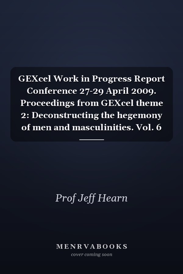 GEXcel Work in Progress Report Conference 27-29 April 2009. Proceedings from GEXcel theme 2: Deconstructing the hegemony of men and masculinities. Vol. 6
