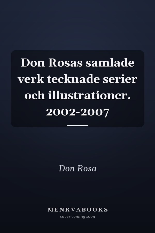 Don Rosas samlade verk tecknade serier och illustrationer. 2002-2007