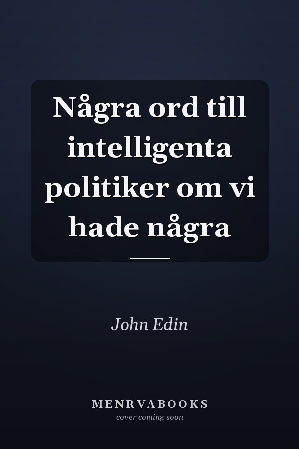 Några ord till intelligenta politiker om vi hade några