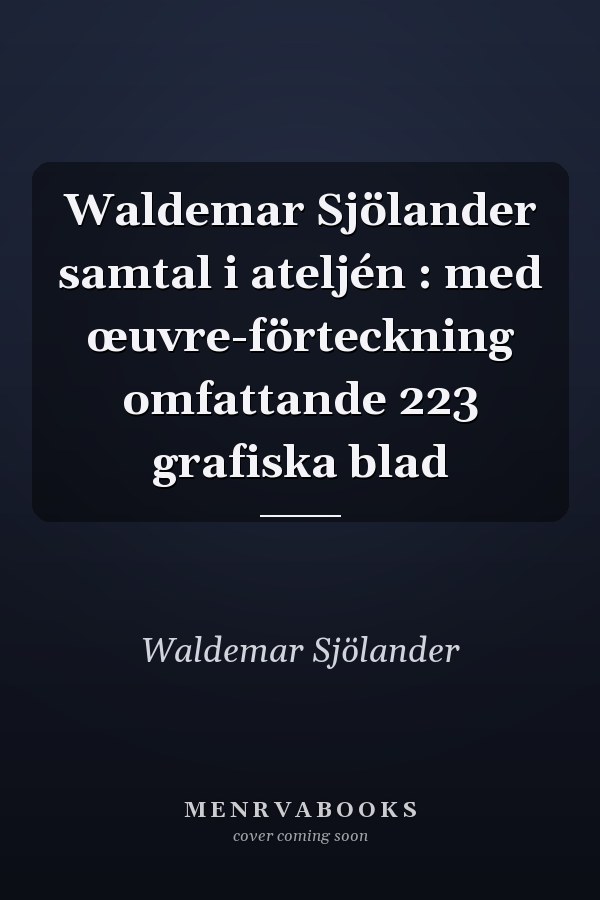 Waldemar Sjölander samtal i ateljén : med œuvre-förteckning omfattande 223 grafiska blad