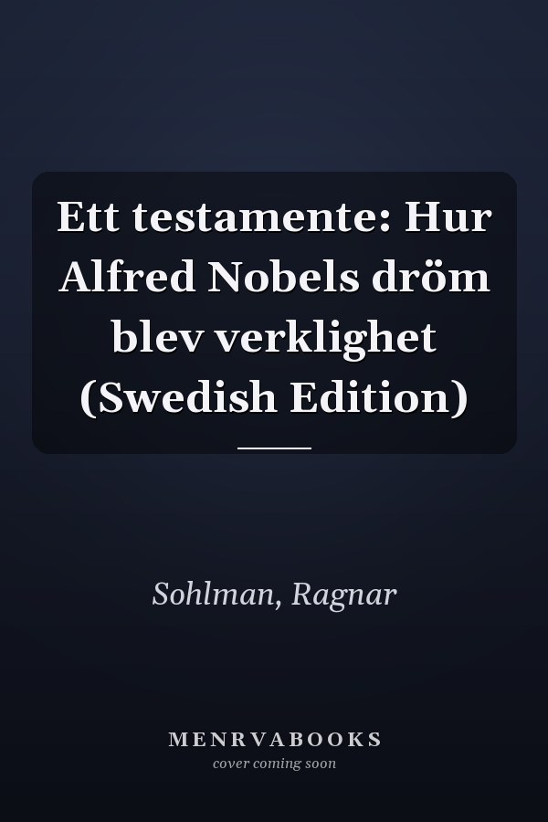 Ett testamente: Hur Alfred Nobels dröm blev verklighet (Swedish Edition)